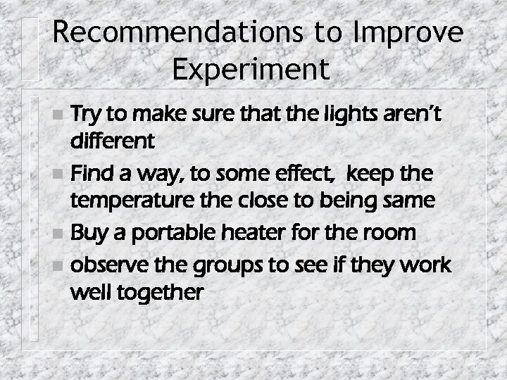Recommendations to Improve Experiment Try to make sure that the lights aren’t different n