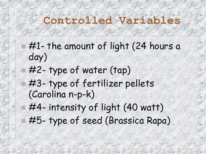 Controlled Variables #1 - the amount of light (24 hours a day) n #2