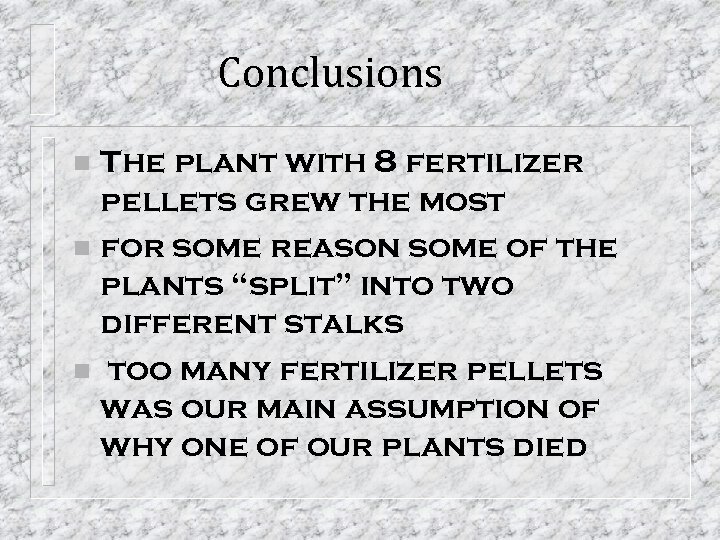 Conclusions The plant with 8 fertilizer pellets grew the most n for some reason