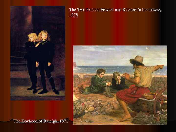 The Two Princes Edward and Richard in the Tower, 1878 The Boyhood of Raleigh,