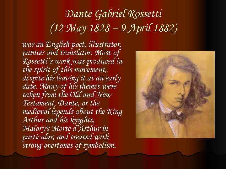 Dante Gabriel Rossetti (12 May 1828 – 9 April 1882) was an English poet,