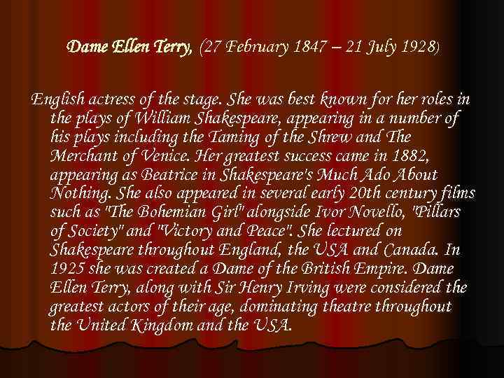 Dame Ellen Terry, (27 February 1847 – 21 July 1928) English actress of the