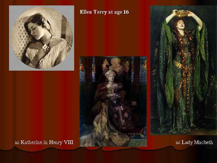 Ellen Terry at age 16 as Katherine in Henry VIII as Lady Macbeth 