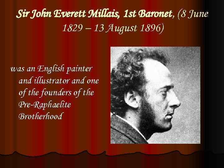 Sir John Everett Millais, 1 st Baronet, (8 June 1829 – 13 August 1896)