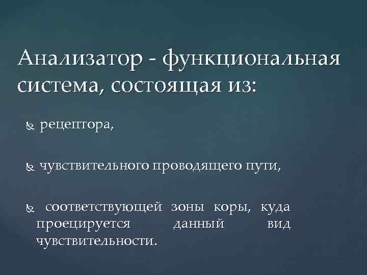 Анализатор функциональная система, состоящая из: рецептора, чувствительного проводящего пути, соответствующей зоны коры, куда проецируется