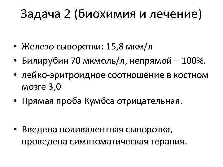 Задача 2 (биохимия и лечение) • Железо сыворотки: 15, 8 мкм/л • Билирубин 70