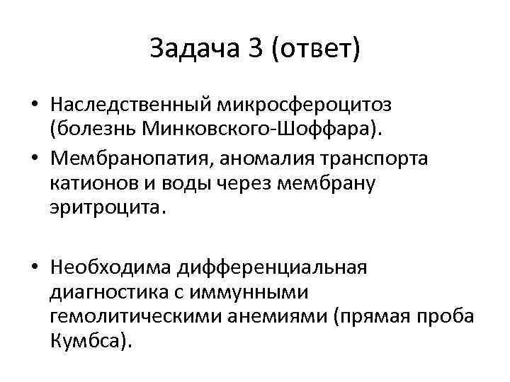 Задача 3 (ответ) • Наследственный микросфероцитоз (болезнь Минковского-Шоффара). • Мембранопатия, аномалия транспорта катионов и