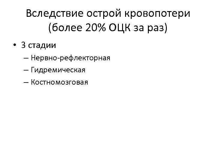 Вследствие острой кровопотери (более 20% ОЦК за раз) • 3 стадии – Нервно-рефлекторная –