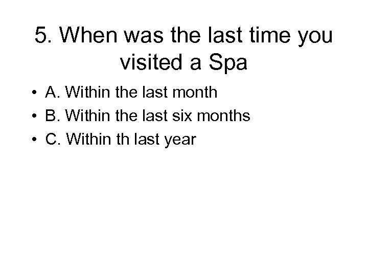 5. When was the last time you visited a Spa • A. Within the