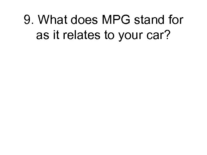 9. What does MPG stand for as it relates to your car? 