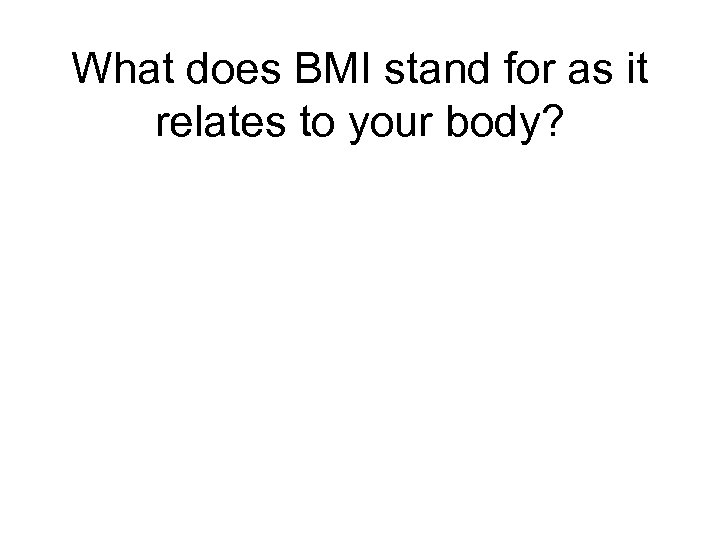 What does BMI stand for as it relates to your body? 