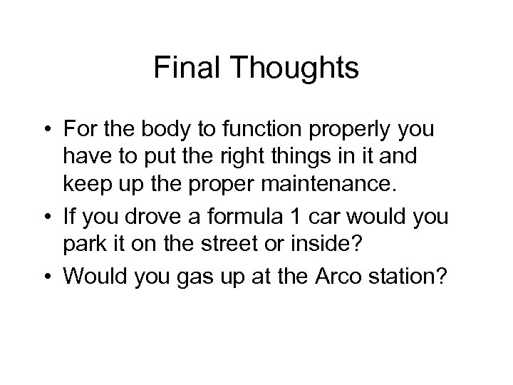 Final Thoughts • For the body to function properly you have to put the