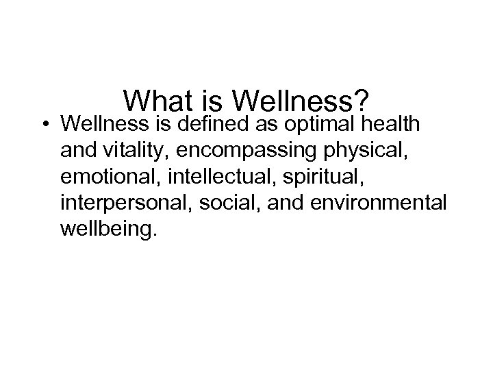 What is Wellness? • Wellness is defined as optimal health and vitality, encompassing physical,