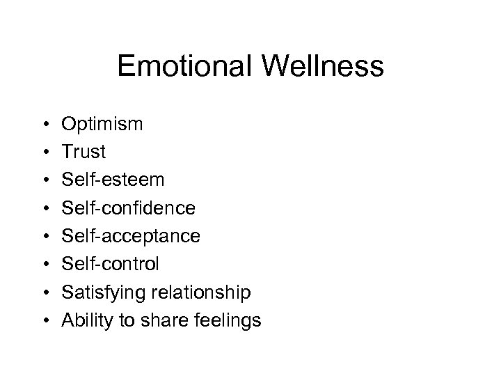 Emotional Wellness • • Optimism Trust Self-esteem Self-confidence Self-acceptance Self-control Satisfying relationship Ability to