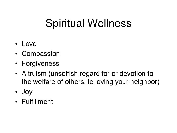 Spiritual Wellness • • Love Compassion Forgiveness Altruism (unselfish regard for or devotion to