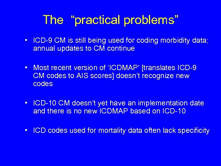 The “practical problems” • ICD-9 CM is still being used for coding morbidity data;