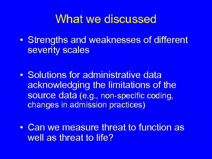 What we discussed • Strengths and weaknesses of different severity scales • Solutions for