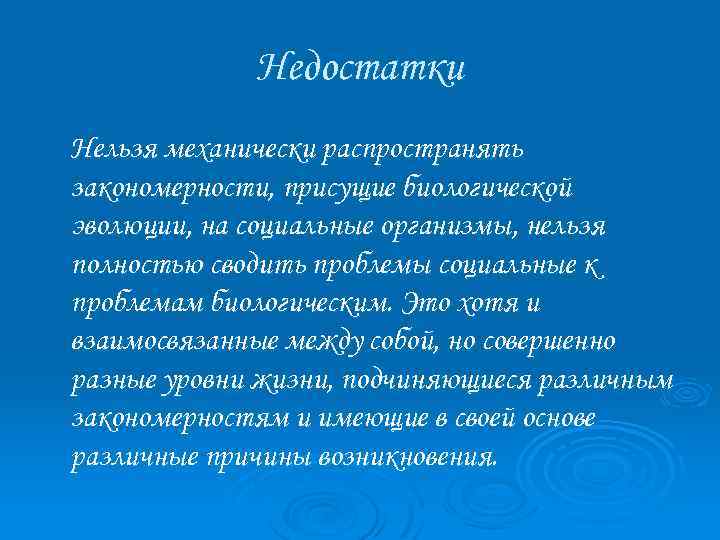 Недостатки Нельзя механически распространять закономерности, присущие биологической эволюции, на социальные организмы, нельзя полностью сводить