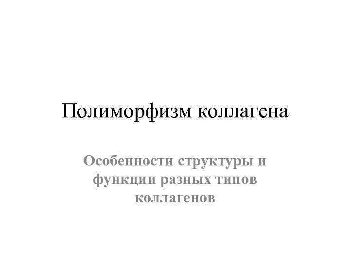 Полиморфизм коллагена Особенности структуры и функции разных типов коллагенов 