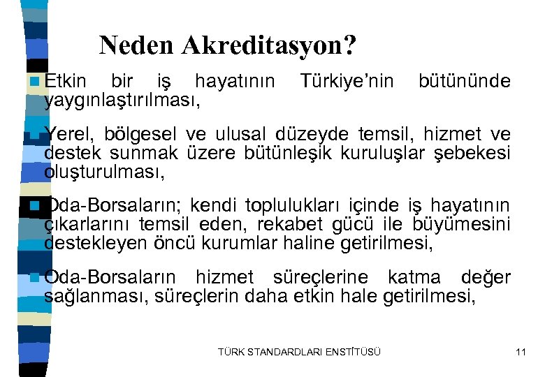 Neden Akreditasyon? n Etkin bir iş hayatının Türkiye’nin bütününde yaygınlaştırılması, n Yerel, bölgesel ve
