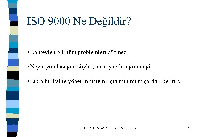 ISO 9000 Ne Değildir? • Kaliteyle ilgili tüm problemleri çözmez • Neyin yapılacağını söyler,