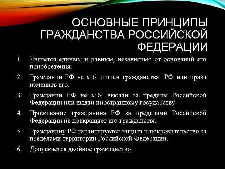 ОСНОВНЫЕ ПРИНЦИПЫ ГРАЖДАНСТВА РОССИЙСКОЙ ФЕДЕРАЦИИ 1. Является единым и равным, независимо от оснований его