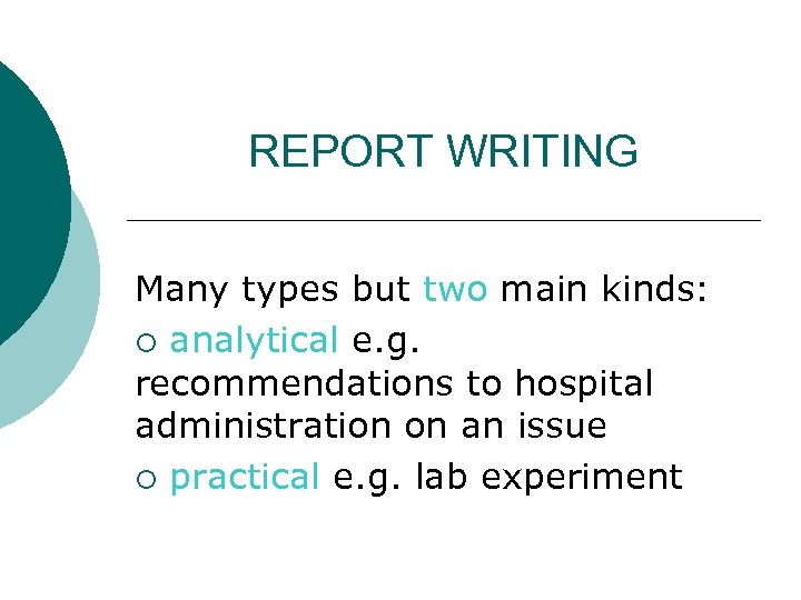 REPORT WRITING Many types but two main kinds: ¡ analytical e. g. recommendations to