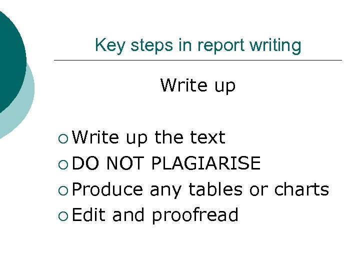 Key steps in report writing Write up ¡ Write up the text ¡ DO