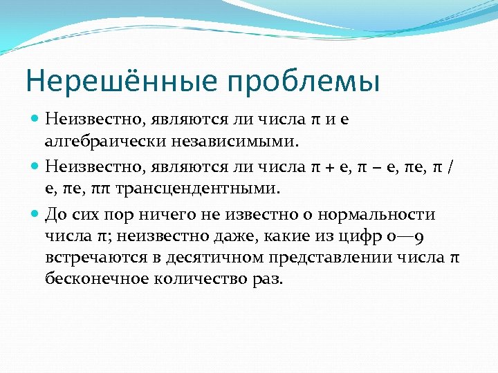 Нерешённые проблемы Неизвестно, являются ли числа π и e алгебраически независимыми. Неизвестно, являются ли