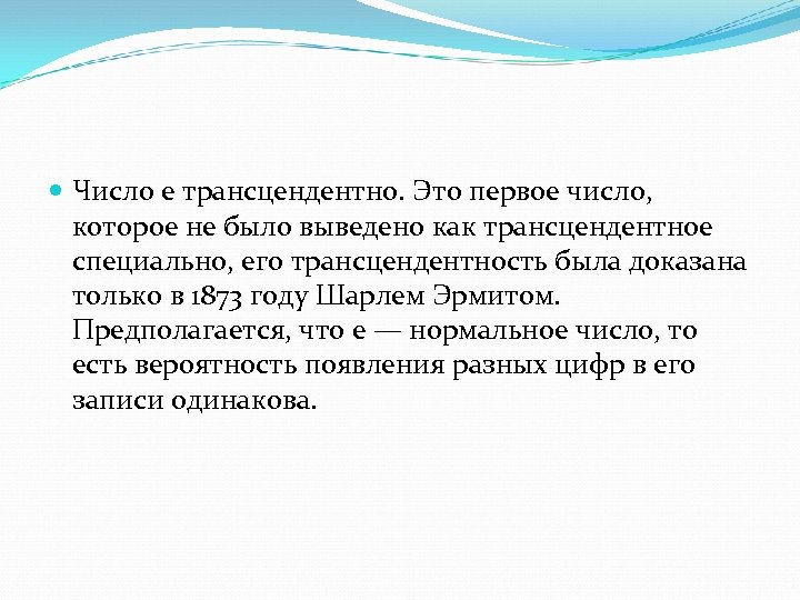  Число e трансцендентно. Это первое число, которое не было выведено как трансцендентное специально,
