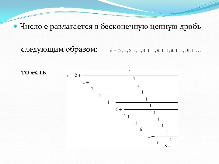  Число e разлагается в бесконечную цепную дробь следующим образом: то есть 
