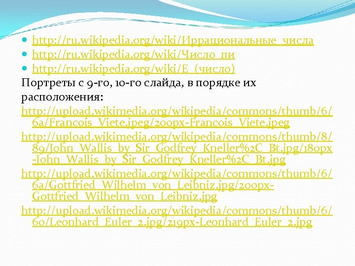  http: //ru. wikipedia. org/wiki/Иррациональные_числа http: //ru. wikipedia. org/wiki/Число_пи http: //ru. wikipedia. org/wiki/E_(число) Портреты