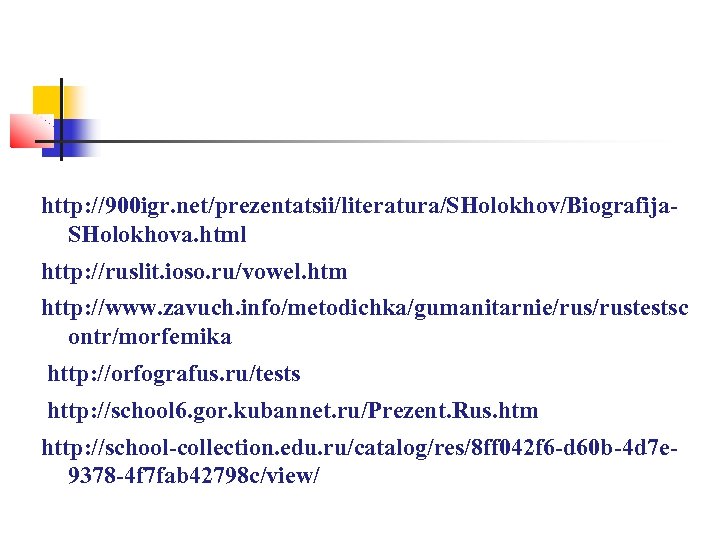 http: //900 igr. net/prezentatsii/literatura/SHolokhov/Biografija- SHolokhova. html http: //ruslit. ioso. ru/vowel. htm http: //www. zavuch.
