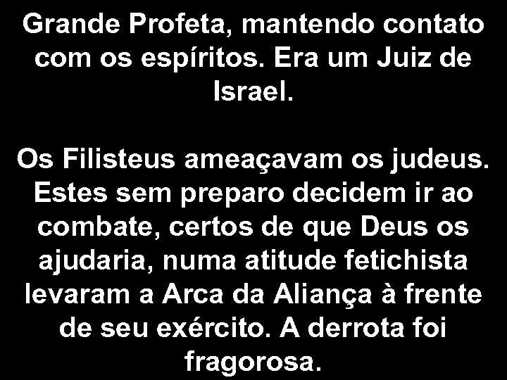 Grande Profeta, mantendo contato com os espíritos. Era um Juiz de Israel. Os Filisteus
