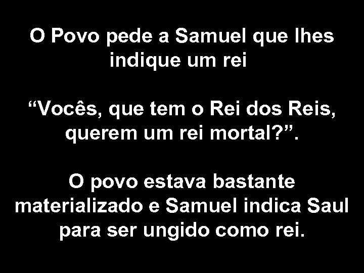 O Povo pede a Samuel que lhes indique um rei “Vocês, que tem o