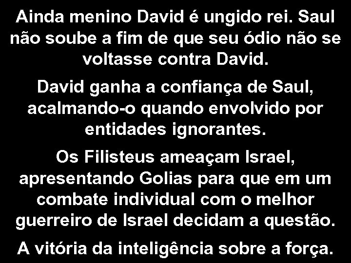 Ainda menino David é ungido rei. Saul não soube a fim de que seu