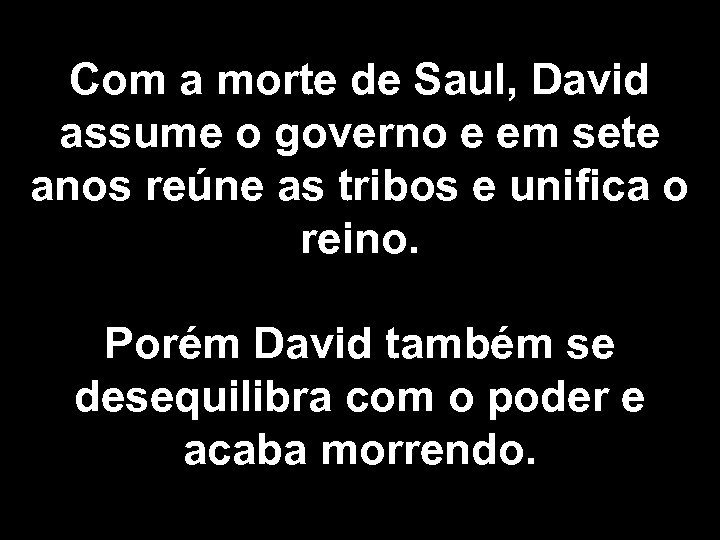 Com a morte de Saul, David assume o governo e em sete anos reúne