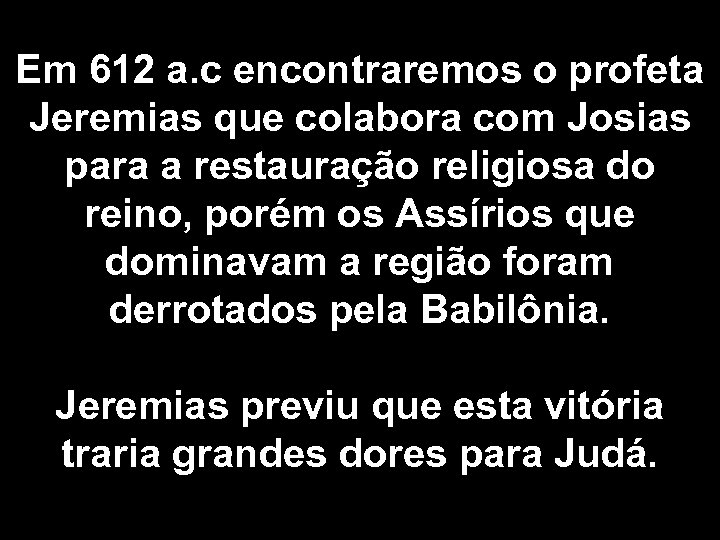 Em 612 a. c encontraremos o profeta Jeremias que colabora com Josias para a