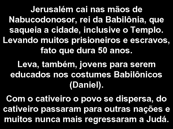 Jerusalém cai nas mãos de Nabucodonosor, rei da Babilônia, que saqueia a cidade, inclusive