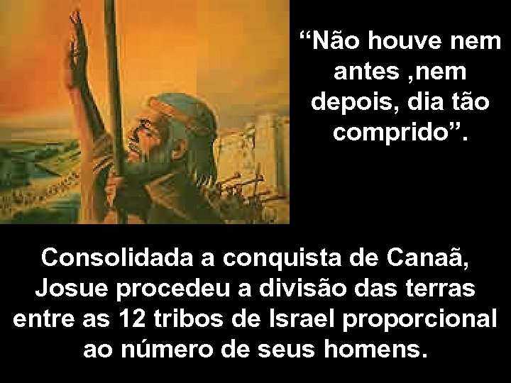 “Não houve nem antes , nem depois, dia tão comprido”. Consolidada a conquista de