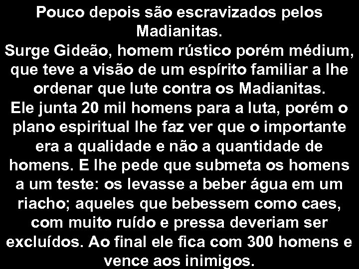 Pouco depois são escravizados pelos Madianitas. Surge Gideão, homem rústico porém médium, que teve