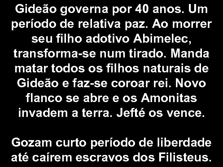 Gideão governa por 40 anos. Um período de relativa paz. Ao morrer seu filho