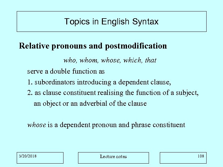 Topics in English Syntax Relative pronouns and postmodification who, whom, whose, which, that serve