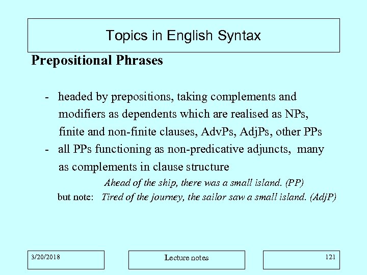 Topics in English Syntax Prepositional Phrases - headed by prepositions, taking complements and modifiers