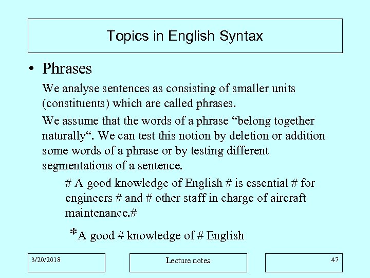 Topics in English Syntax • Phrases We analyse sentences as consisting of smaller units