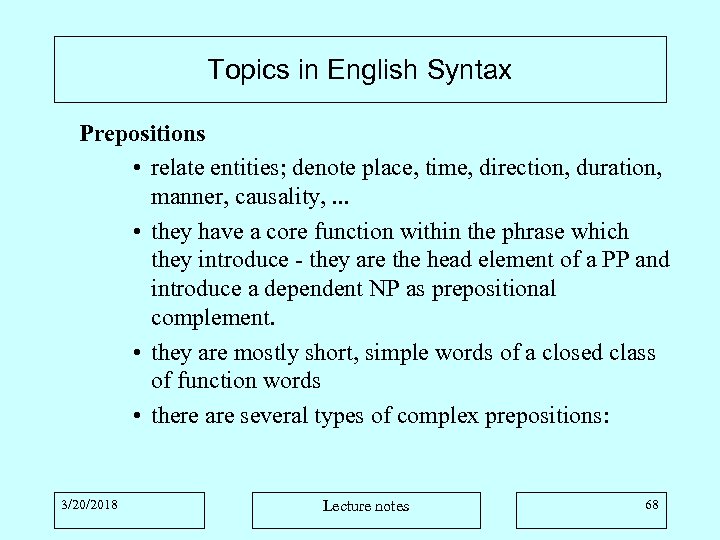 Topics in English Syntax Prepositions • relate entities; denote place, time, direction, duration, manner,