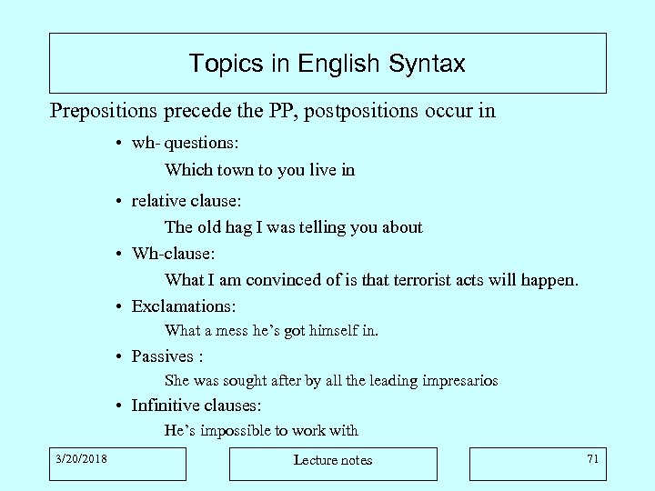 Topics in English Syntax Prepositions precede the PP, postpositions occur in • wh- questions: