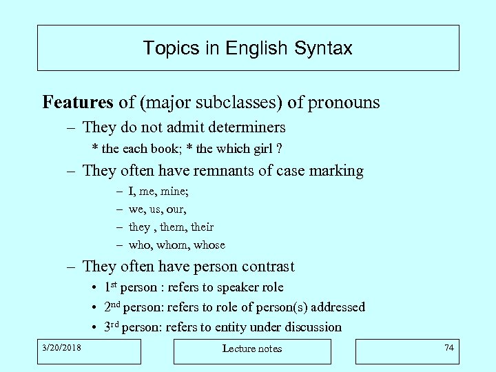 Topics in English Syntax Features of (major subclasses) of pronouns – They do not