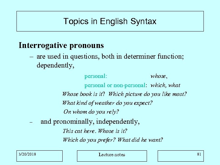 Topics in English Syntax Interrogative pronouns – are used in questions, both in determiner