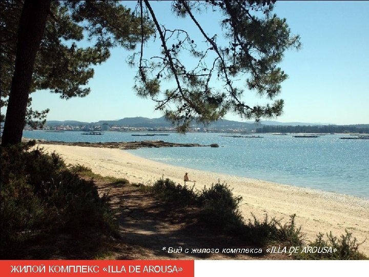 * Вид с жилого комплекса «ILLA DE AROUSA» ЖИЛОЙ КОМПЛЕКС «ILLA DE AROUSA» 